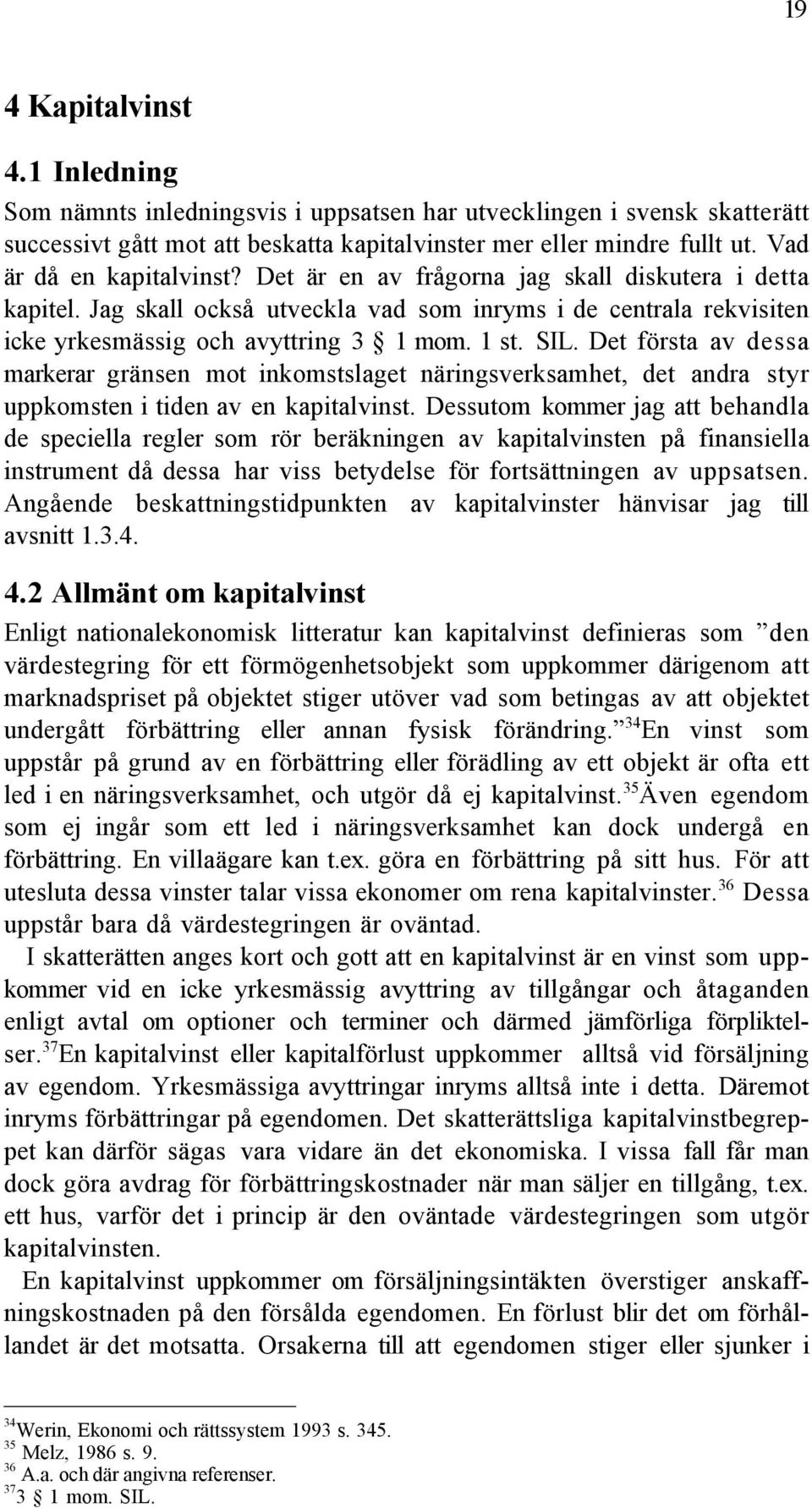 SIL. Det fšrsta av dessa markerar gršnsen mot inkomstslaget nšringsverksamhet, det andra styr uppkomsten i tiden av en kapitalvinst.