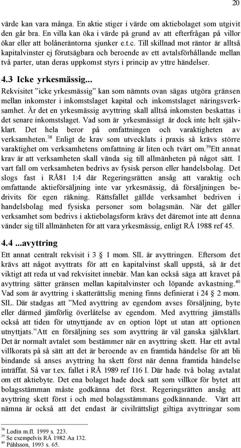 .. Rekvisitet Óicke yrkesmšssigó kan som nšmnts ovan sšgas utgšra gršnsen mellan inkomster i inkomstslaget kapital och inkomstslaget nšringsverksamhet.