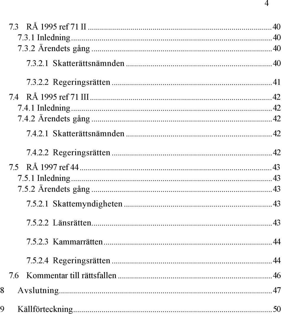 ..42 7.5 R 1997 ref 44...43 7.5.1 Inledning...43 7.5.2 rendets gœng...43 7.5.2.1 Skattemyndigheten...43 7.5.2.2 LŠnsrŠtten...43 7.5.2.3 KammarrŠtten.