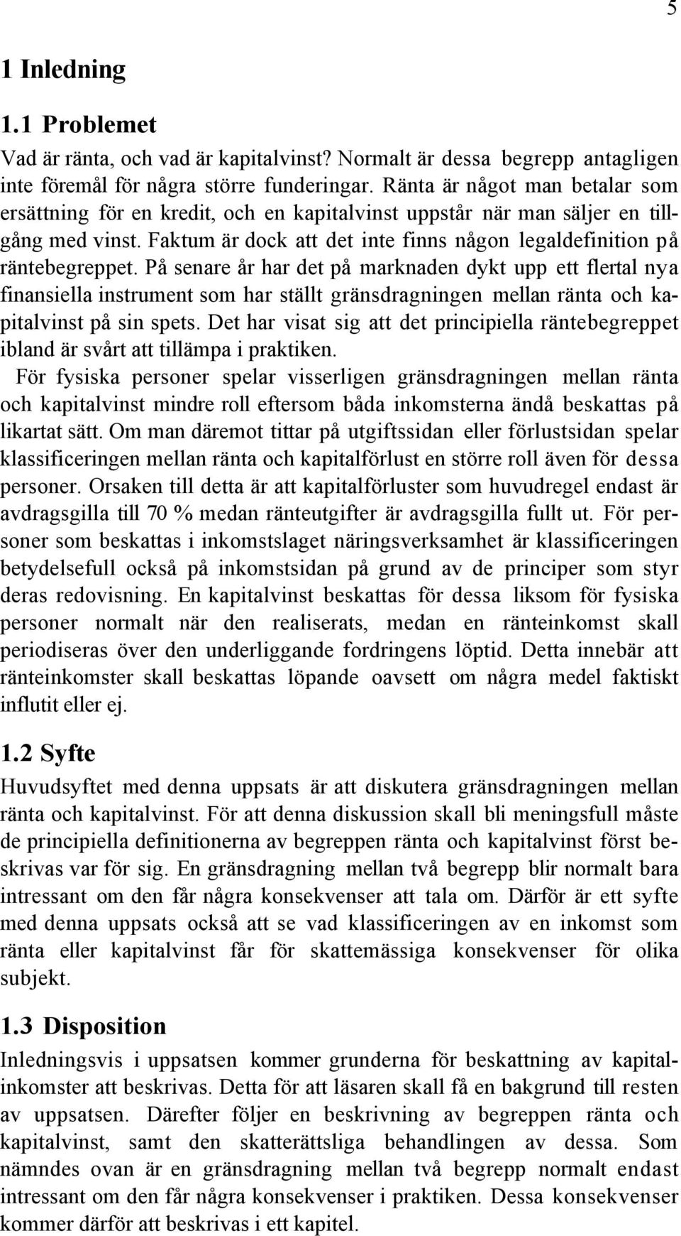 PŒ senare Œr har det pœ marknaden dykt upp ett flertal nya finansiella instrument som har stšllt gršnsdragningen mellan ršnta och kapitalvinst pœ sin spets.