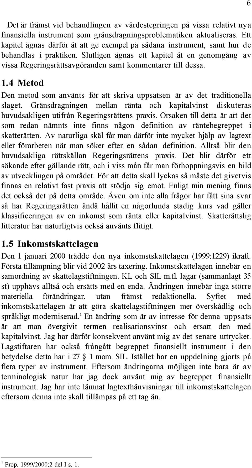 Slutligen Šgnas ett kapitel Œt en genomgœng av vissa RegeringsrŠttsavgšranden samt kommentarer till dessa. 1.4 Metod Den metod som anvšnts fšr att skriva uppsatsen Šr av det traditionella slaget.