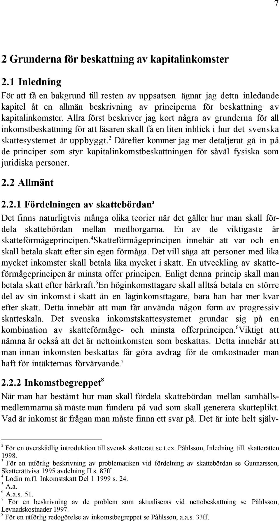 Allra fšrst beskriver jag kort nœgra av grunderna fšr all inkomstbeskattning fšr att lšsaren skall fœ en liten inblick i hur det svenska skattesystemet Šr uppbyggt.