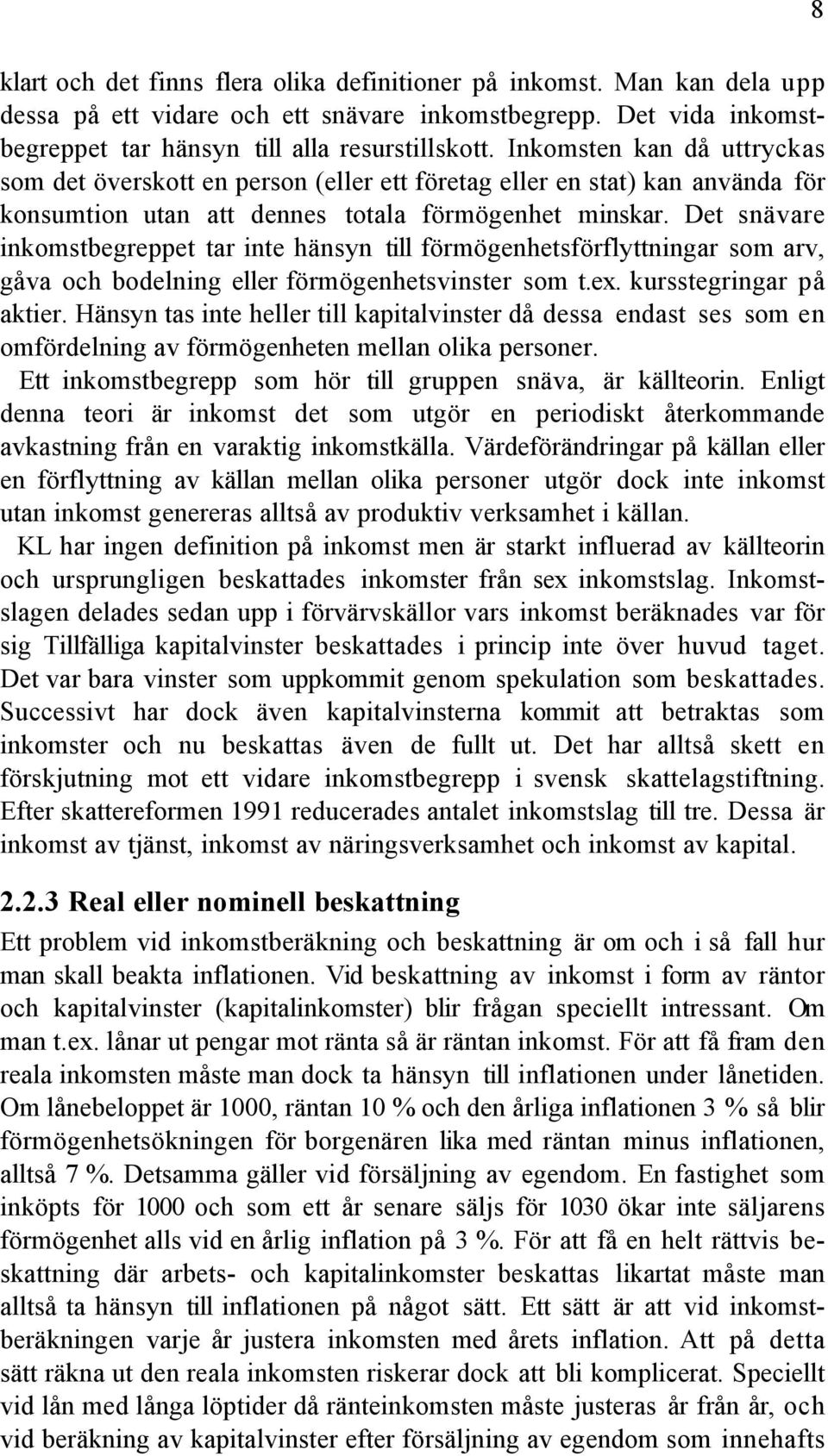 Det snšvare inkomstbegreppet tar inte hšnsyn till fšrmšgenhetsfšrflyttningar som arv, gœva och bodelning eller fšrmšgenhetsvinster som t.ex. kursstegringar pœ aktier.