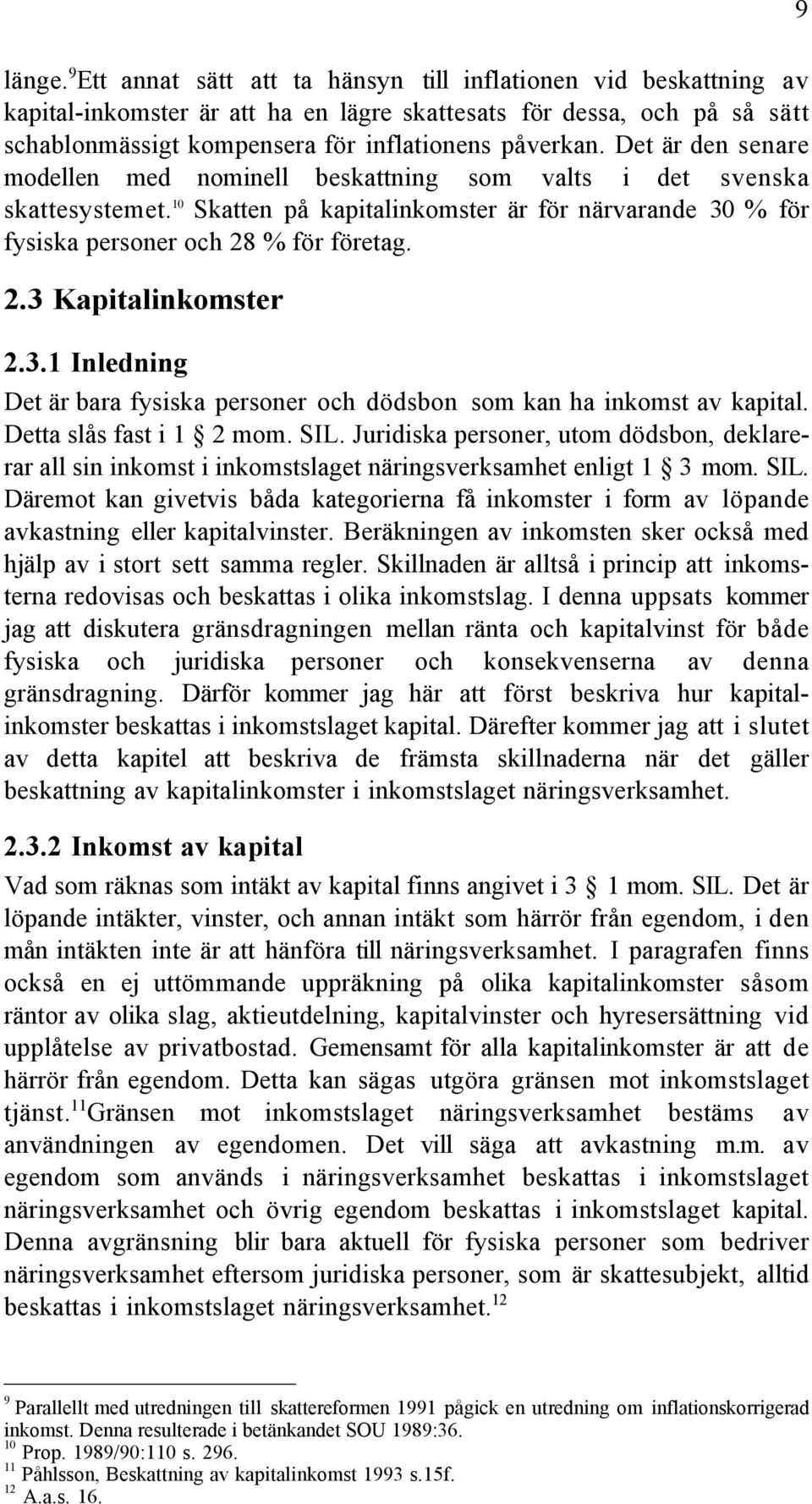Det Šr den senare modellen med nominell beskattning som valts i det svenska skattesystemet. 10 Skatten pœ kapitalinkomster Šr fšr nšrvarande 30 % fšr fysiska personer och 28 % fšr fšretag. 2.3 Kapitalinkomster 2.