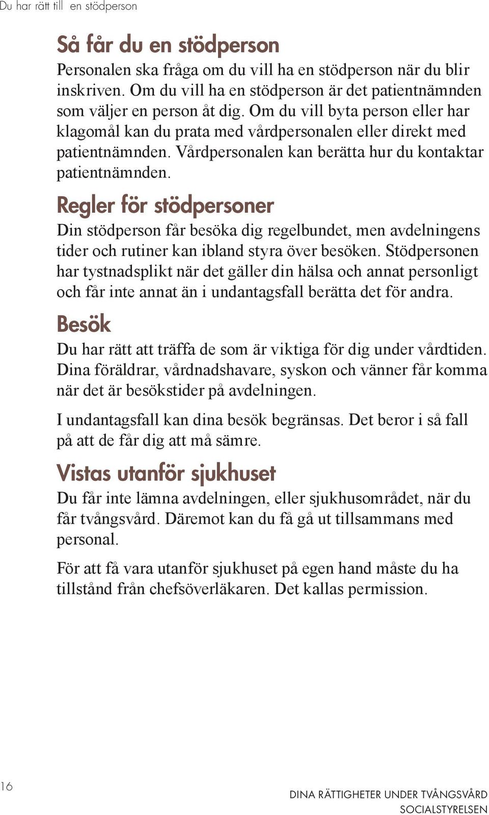 Vårdpersonalen kan berätta hur du kontaktar patientnämnden. Regler för stödpersoner Din stödperson får besöka dig regelbundet, men avdelningens tider och rutiner kan ibland styra över besöken.