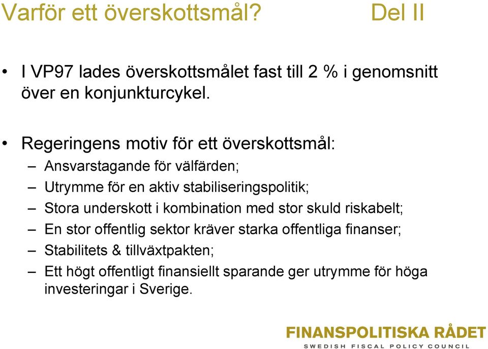 Stora underskott i kombination med stor skuld riskabelt; En stor offentlig sektor kräver starka offentliga