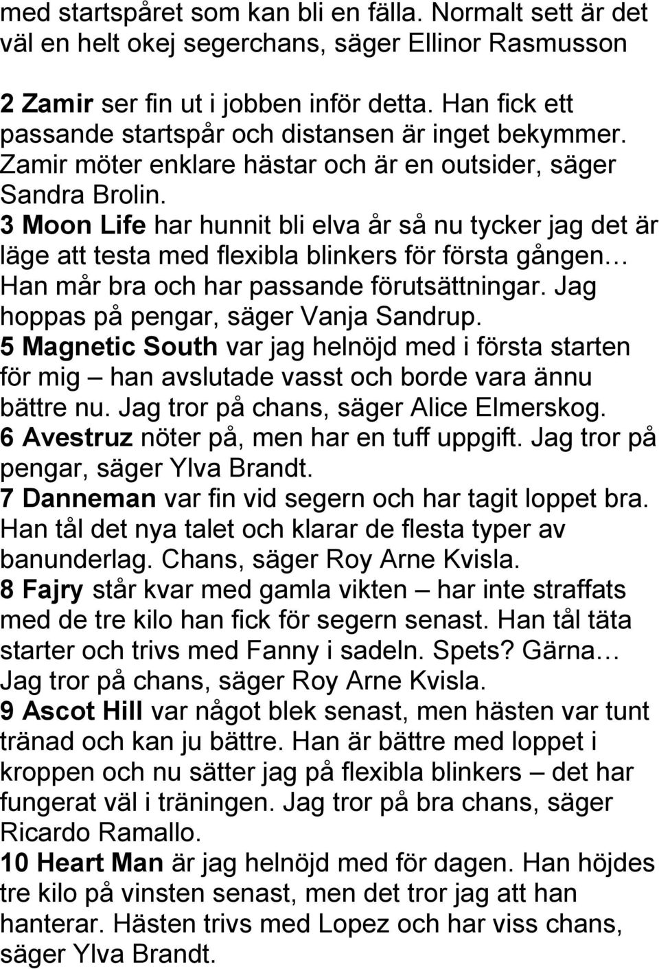 3 Moon Life har hunnit bli elva år så nu tycker jag det är läge att testa med flexibla blinkers för första gången Han mår bra och har passande förutsättningar.