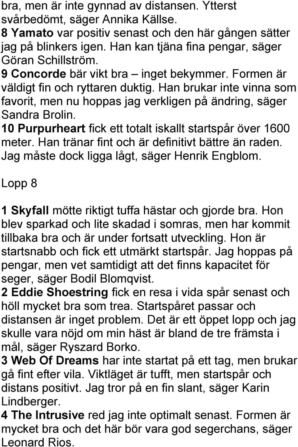 Han brukar inte vinna som favorit, men nu hoppas jag verkligen på ändring, säger Sandra Brolin. 10 Purpurheart fick ett totalt iskallt startspår över 1600 meter.