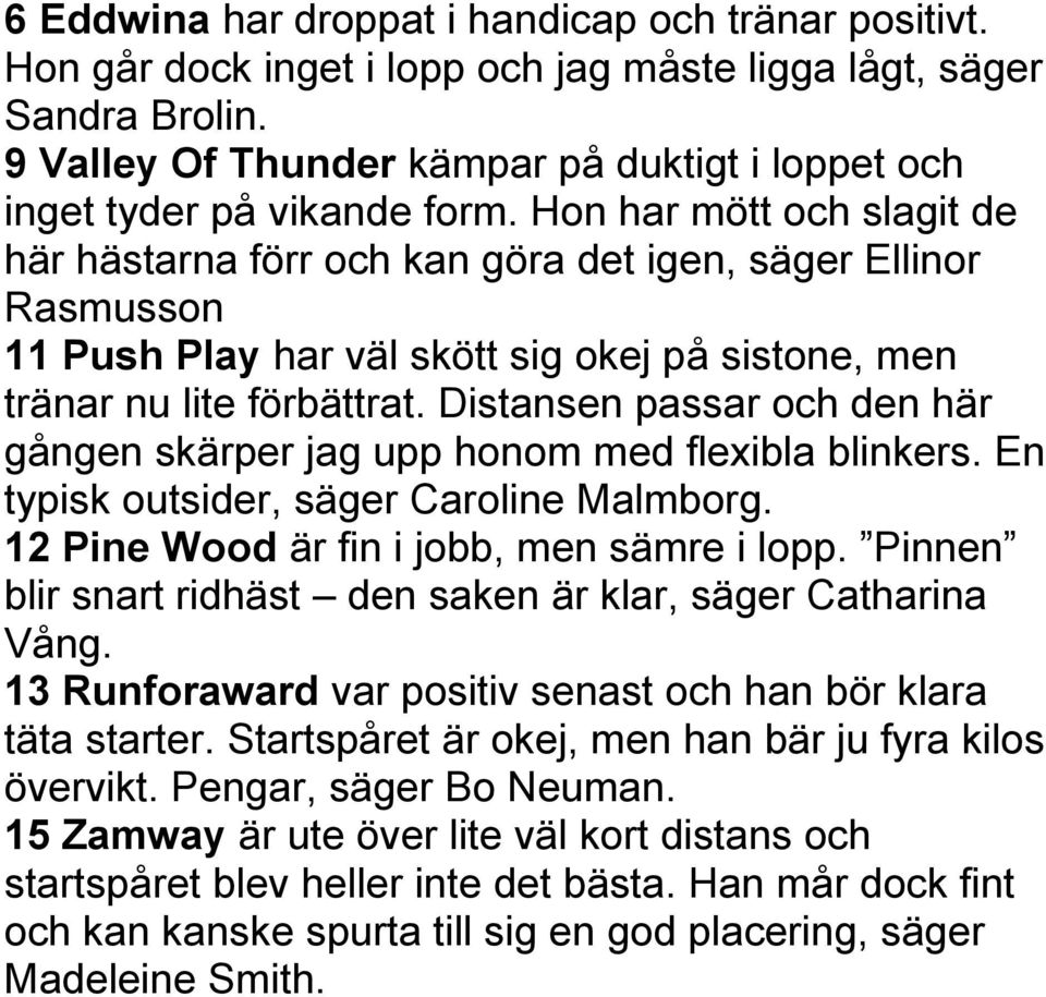 Hon har mött och slagit de här hästarna förr och kan göra det igen, säger Ellinor Rasmusson 11 Push Play har väl skött sig okej på sistone, men tränar nu lite förbättrat.