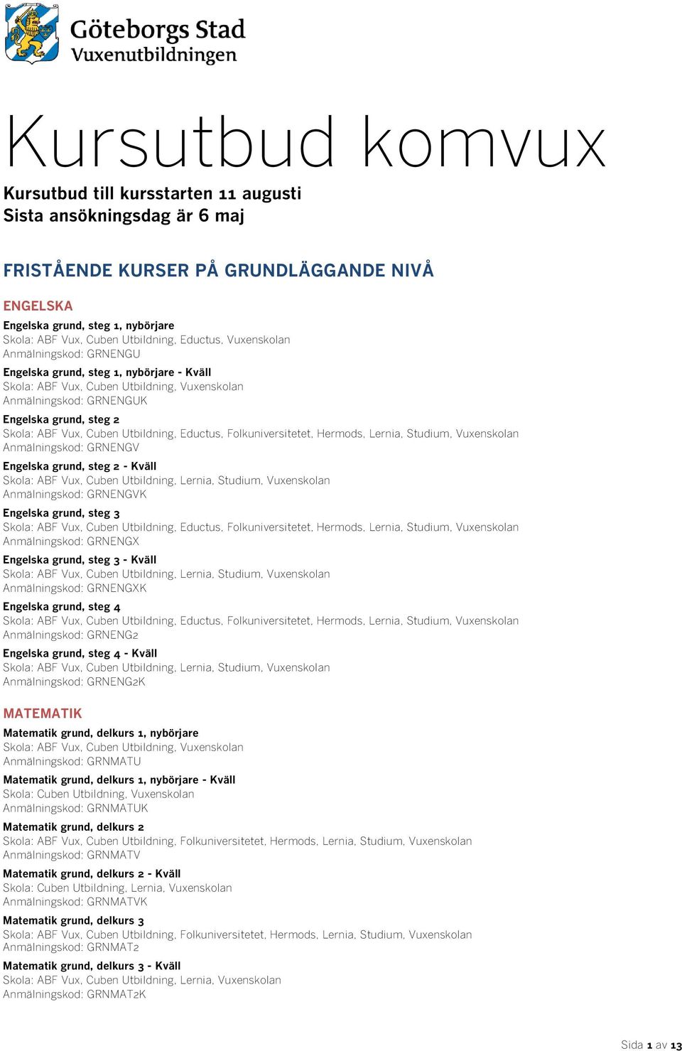 ABF Vux, Cuben Utbildning, Eductus, Folkuniversitetet, Hermods, Lernia, Studium, Vuxenskolan Anmälningskod: GRNENGV Engelska grund, steg 2 - Kväll Skola: ABF Vux, Cuben Utbildning, Lernia, Studium,