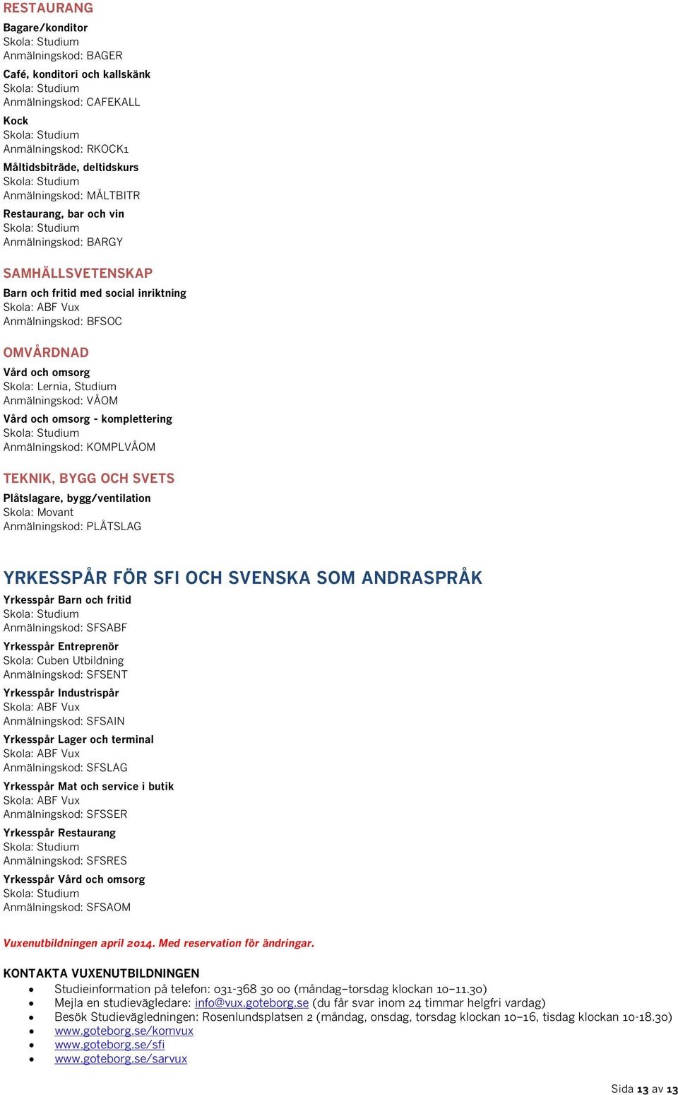 komplettering Anmälningskod: KOMPLVÅOM TEKNIK, BYGG OCH SVETS Plåtslagare, bygg/ventilation Skola: Movant Anmälningskod: PLÅTSLAG YRKESSPÅR FÖR SFI OCH SVENSKA SOM ANDRASPRÅK Yrkesspår Barn och