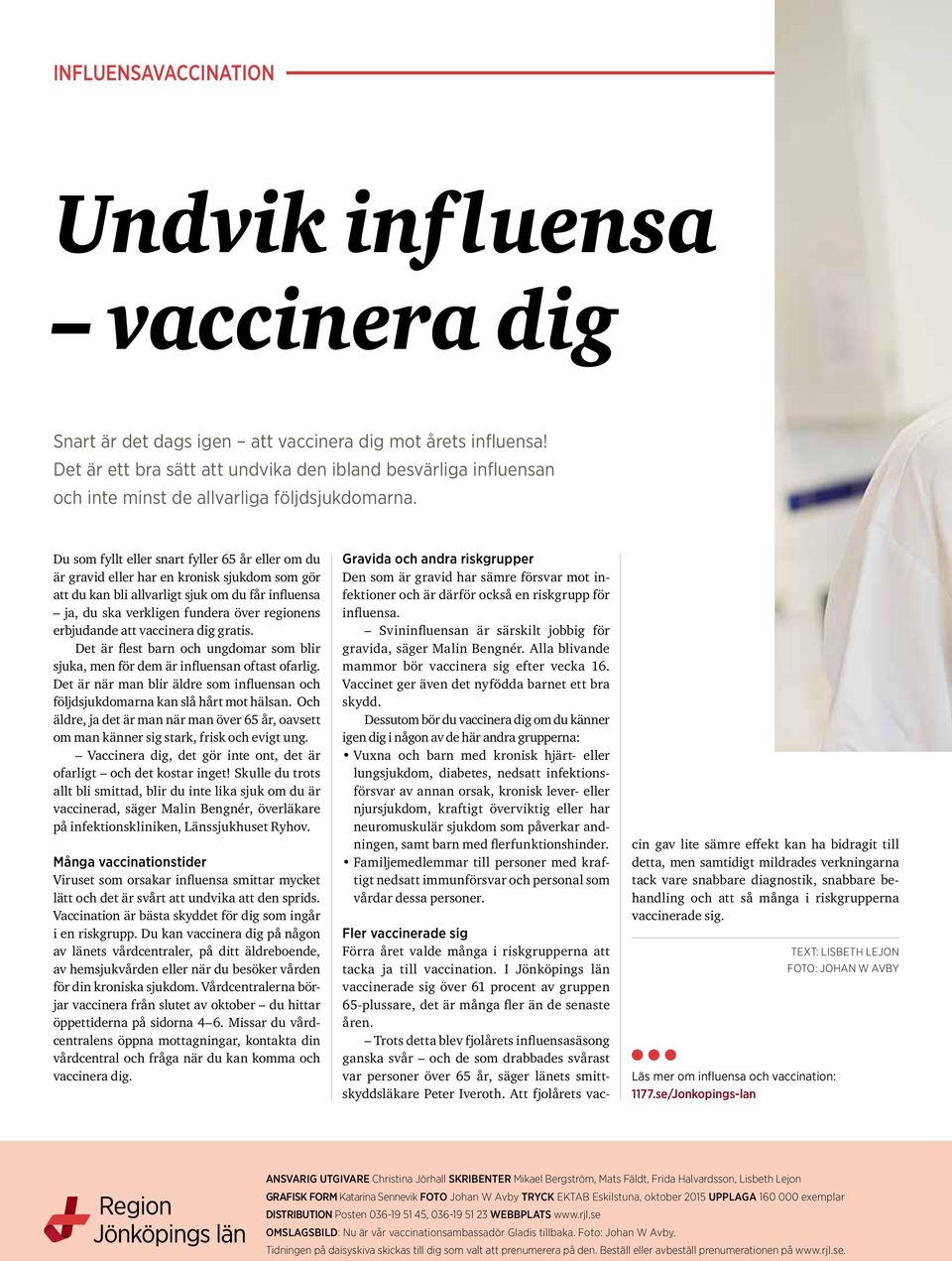 Du som fyllt eller snart fyller 65 år eller om du är gravid eller har en kronisk sjukdom som gör att du kan bli allvarligt sjuk om du får influensa ja, du ska verkligen fundera över regionens