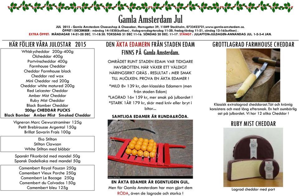 HÄR FÖLJER VÅRA JULOSTAR 2015 Whiskycheddar 200g-400g Ölcheddar 400g Portvinscheddar 400g Farmhouse Cheddar Cheddar Farmhouse black Cheddar red wax Mini Cheddar red 200g Cheddar white matured 200g