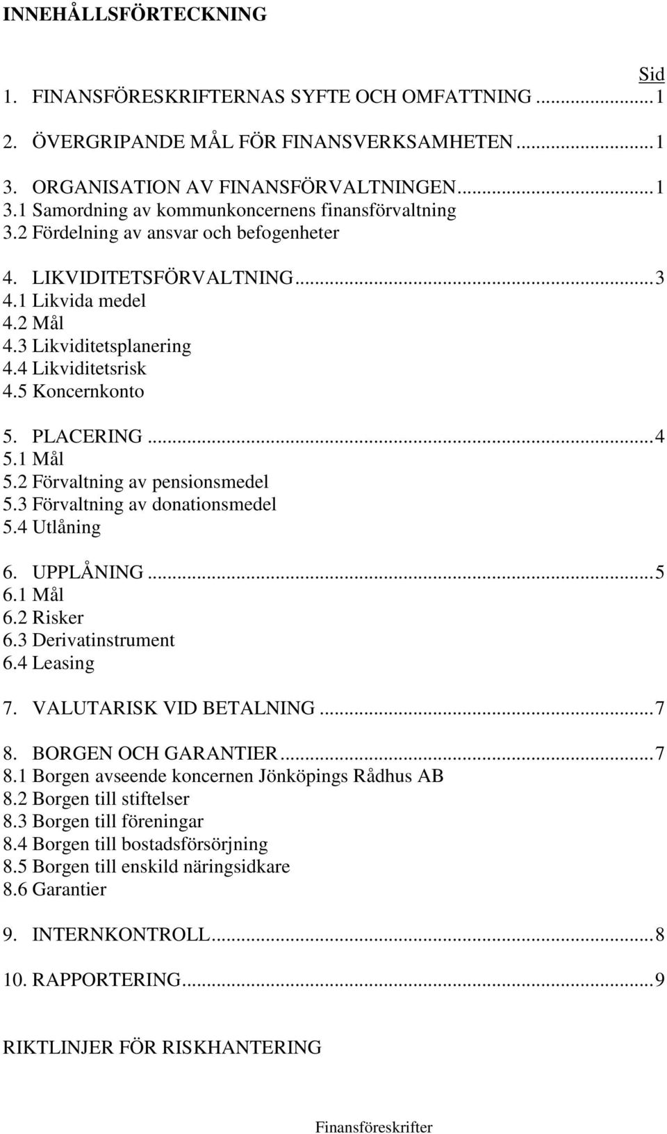 2 Förvaltning av pensionsmedel 5.3 Förvaltning av donationsmedel 5.4 Utlåning 6. UPPLÅNING... 5 6.1 Mål 6.2 Risker 6.3 Derivatinstrument 6.4 Leasing 7. VALUTARISK VID BETALNING... 7 8.