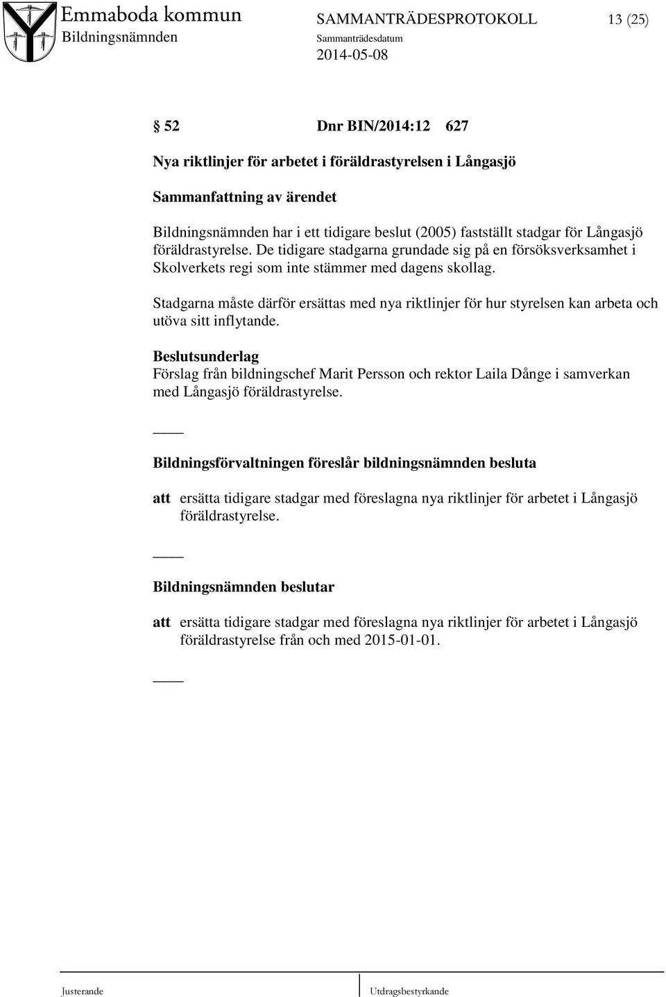 Stadgarna måste därför ersättas med nya riktlinjer för hur styrelsen kan arbeta och utöva sitt inflytande.