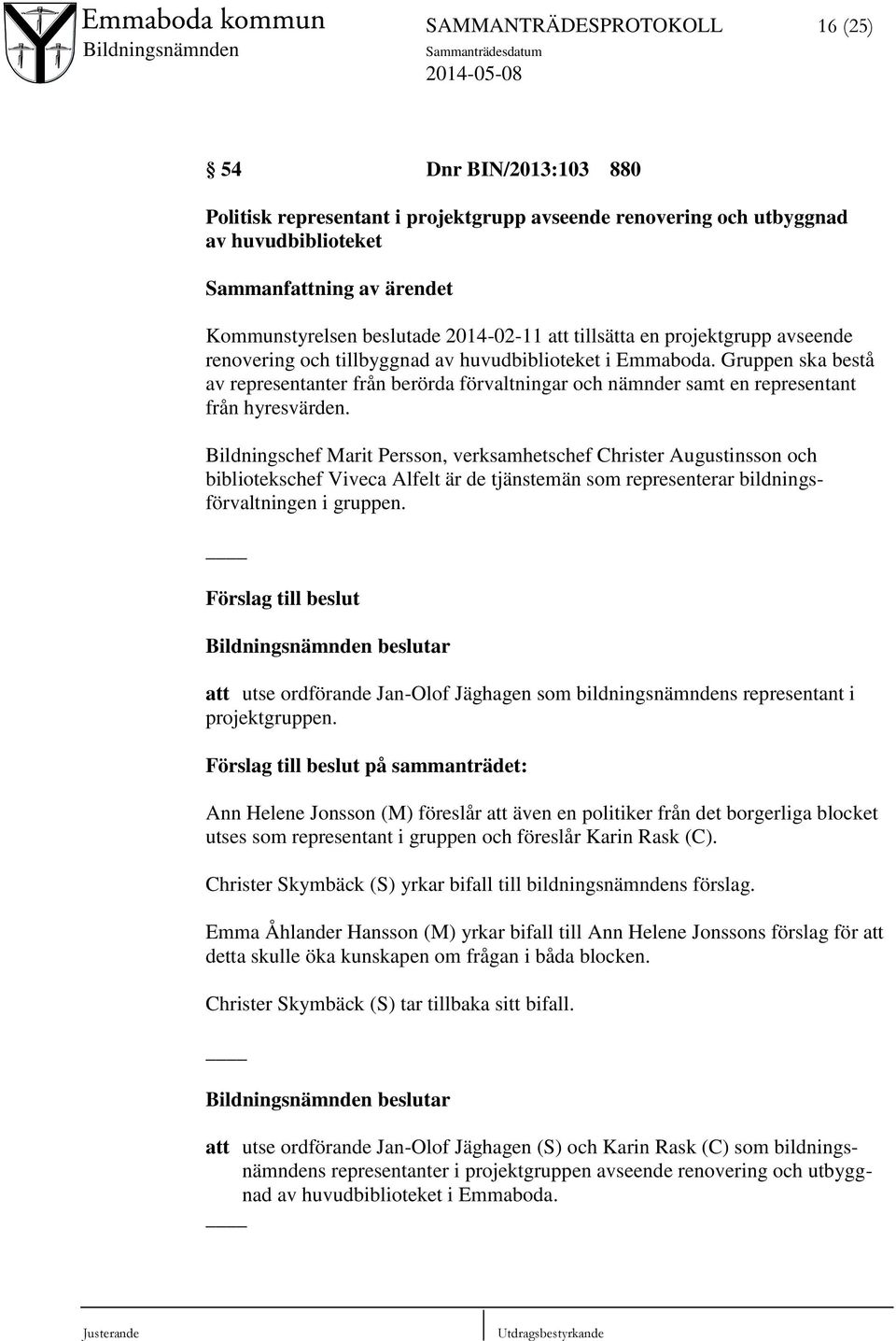 Gruppen ska bestå av representanter från berörda förvaltningar och nämnder samt en representant från hyresvärden.