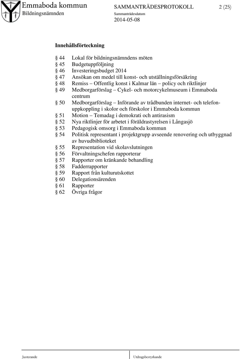 telefonuppkoppling i skolor och förskolor i Emmaboda kommun 51 Motion Temadag i demokrati och antirasism 52 Nya riktlinjer för arbetet i föräldrastyrelsen i Långasjö 53 Pedagogisk omsorg i Emmaboda