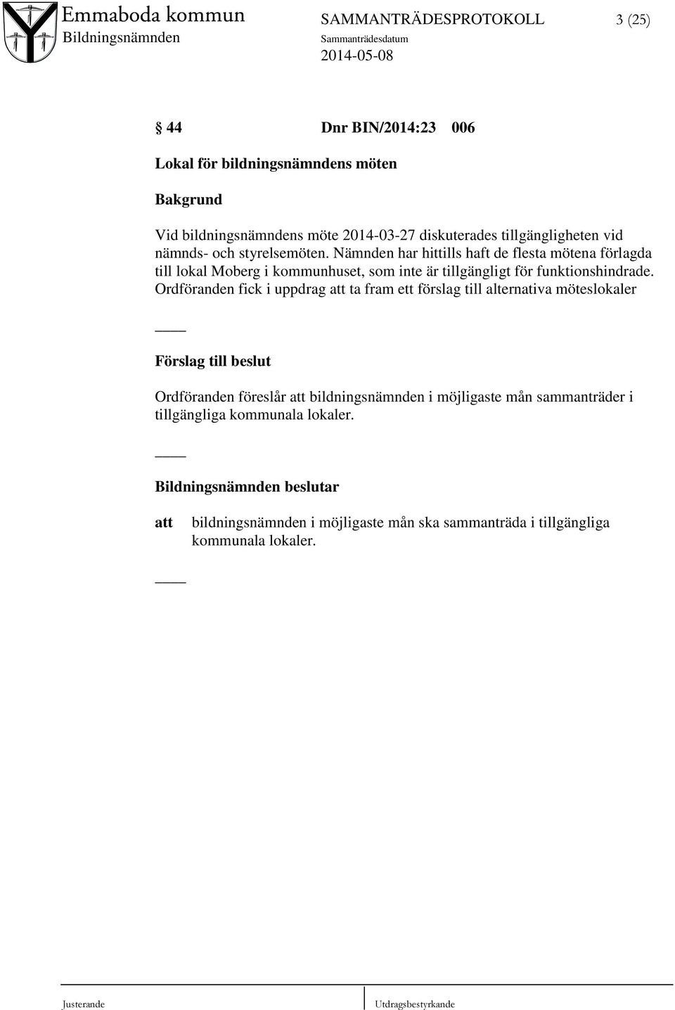 Nämnden har hittills haft de flesta mötena förlagda till lokal Moberg i kommunhuset, som inte är tillgängligt för funktionshindrade.