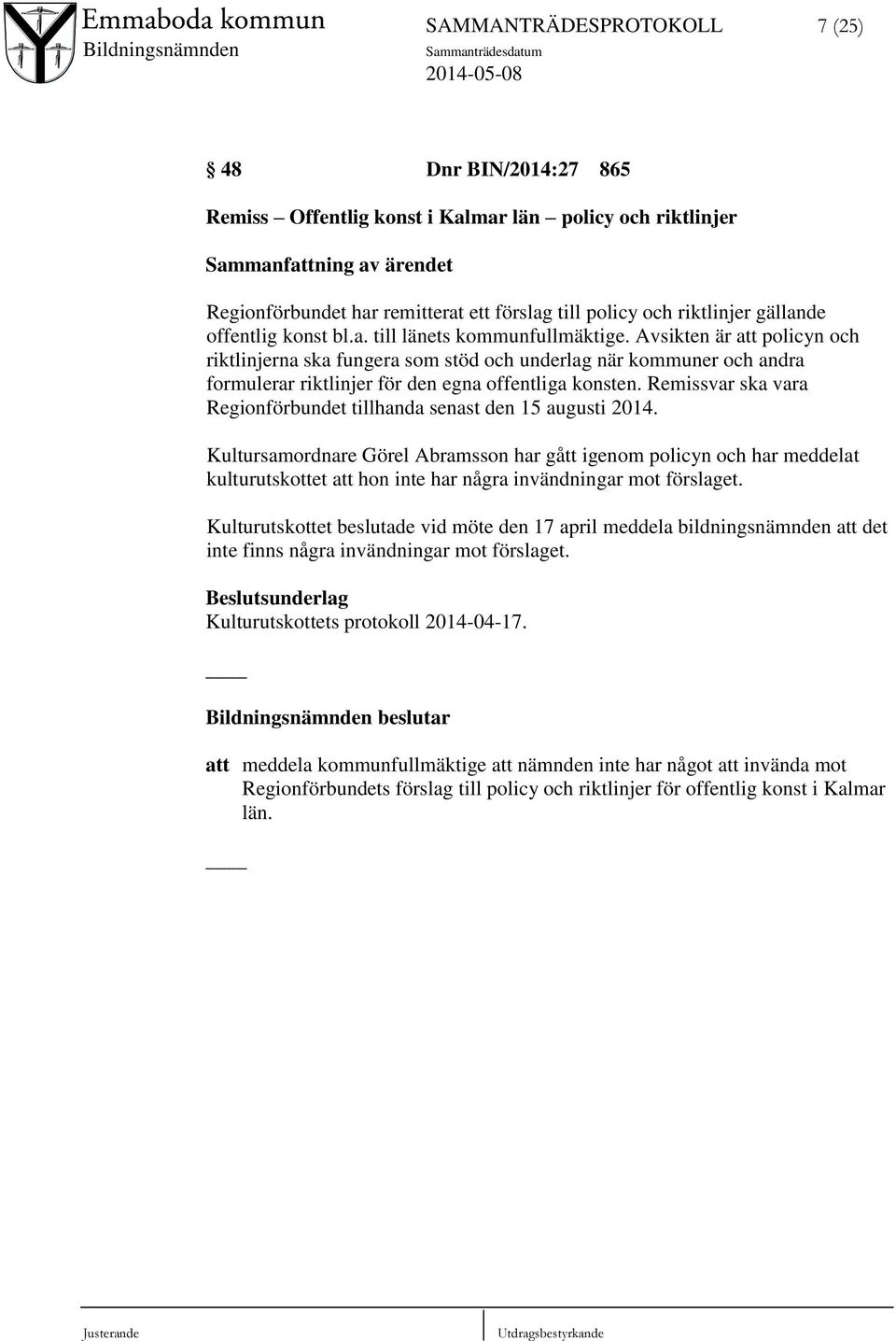 Avsikten är att policyn och riktlinjerna ska fungera som stöd och underlag när kommuner och andra formulerar riktlinjer för den egna offentliga konsten.