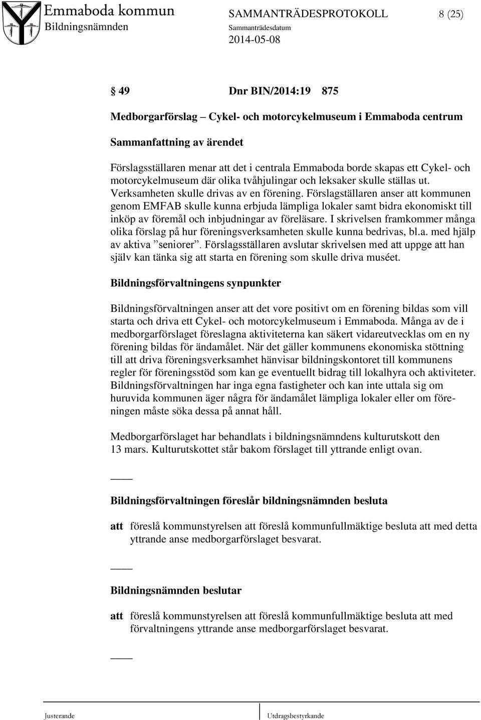 Förslagställaren anser att kommunen genom EMFAB skulle kunna erbjuda lämpliga lokaler samt bidra ekonomiskt till inköp av föremål och inbjudningar av föreläsare.