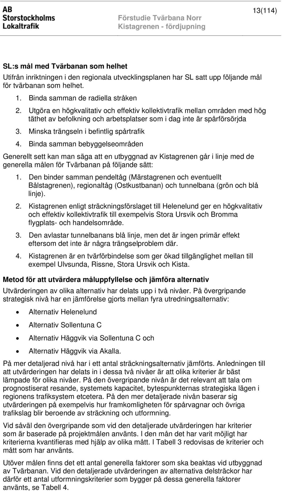 Binda samman bebyggelseområden Generellt sett kan man säga att en utbyggnad av Kistagrenen går i linje med de generella målen för Tvärbanan på följande sätt: 1.
