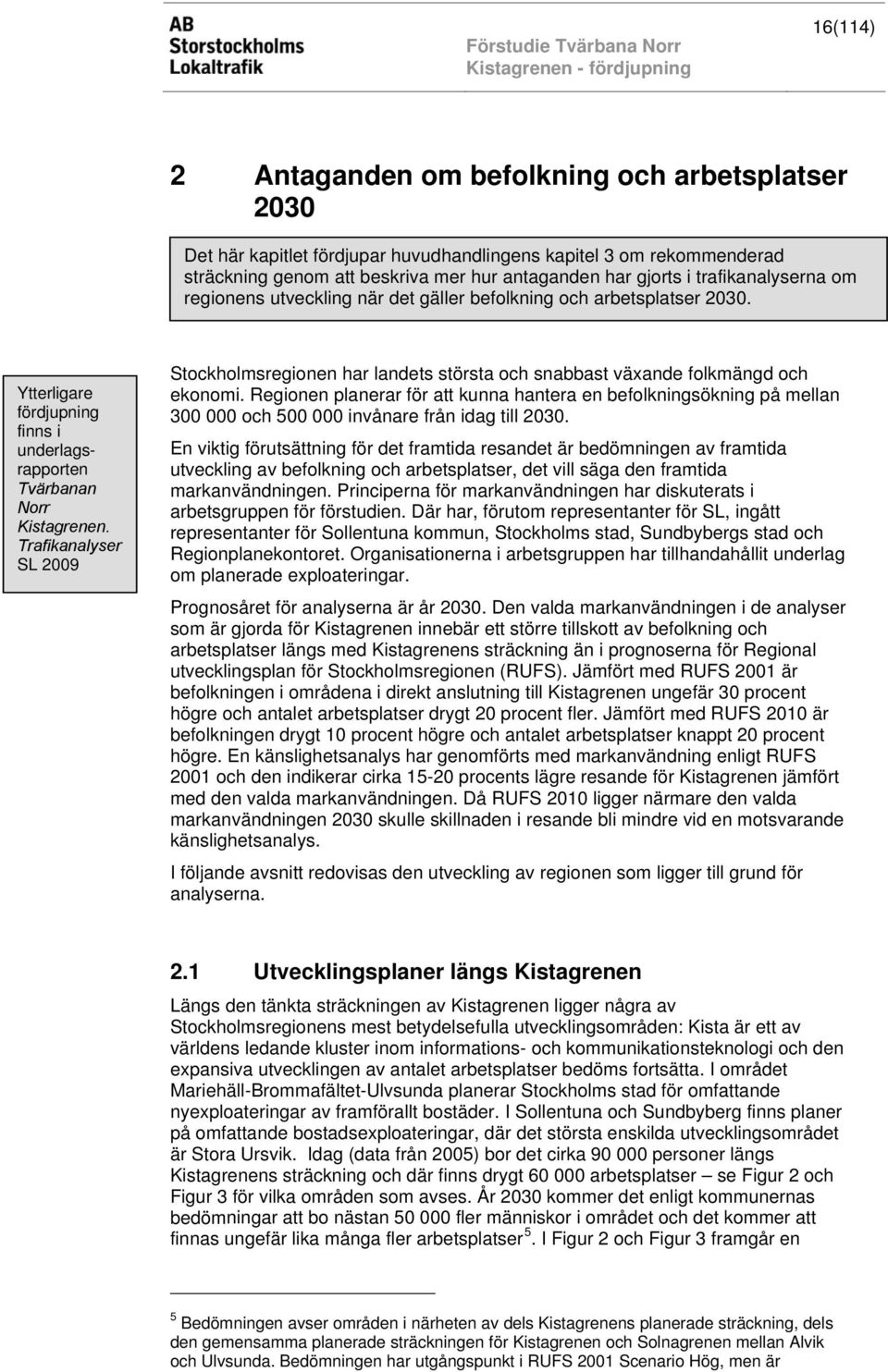 Trafikanalyser SL 2009 Stockholmsregionen har landets största och snabbast växande folkmängd och ekonomi.