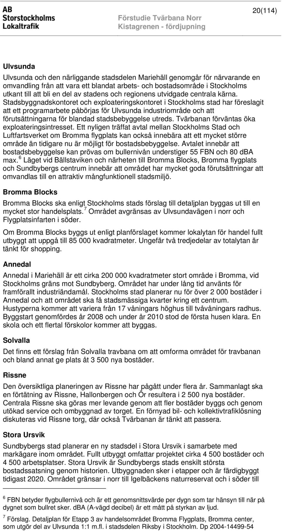 Stadsbyggnadskontoret och exploateringskontoret i Stockholms stad har föreslagit att ett programarbete påbörjas för Ulvsunda industriområde och att förutsättningarna för blandad stadsbebyggelse