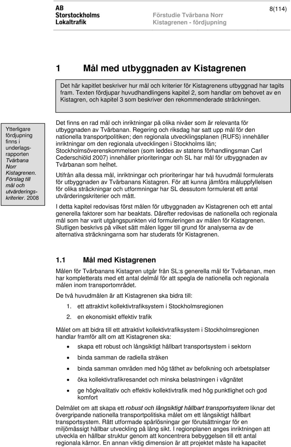 Ytterligare fördjupning finns i underlagsrapporten Tvärbana Norr Kistagrenen. Förslag till mål och utvärderingskriterier.
