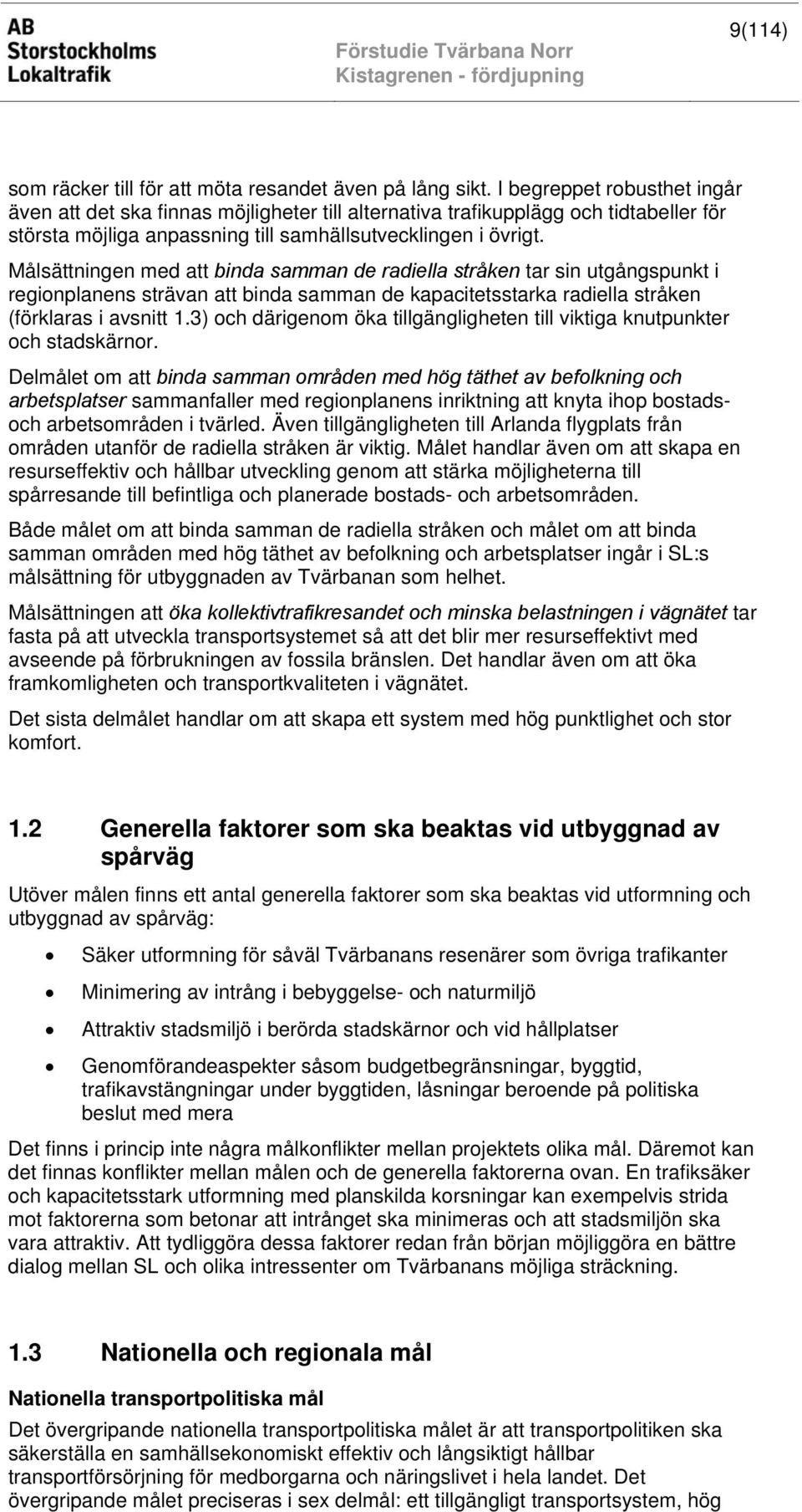 Målsättningen med att binda samman de radiella stråken tar sin utgångspunkt i regionplanens strävan att binda samman de kapacitetsstarka radiella stråken (förklaras i avsnitt 1.