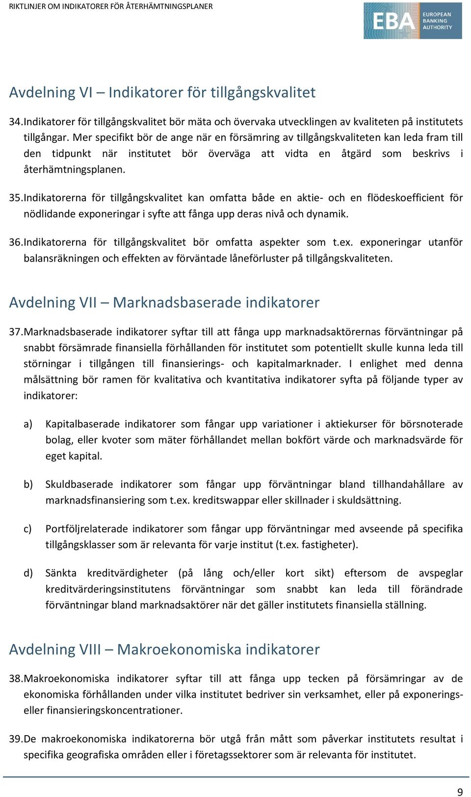 Indikatorerna för tillgångskvalitet kan omfatta både en aktie- och en flödeskoefficient för nödlidande exponeringar i syfte att fånga upp deras nivå och dynamik. 36.