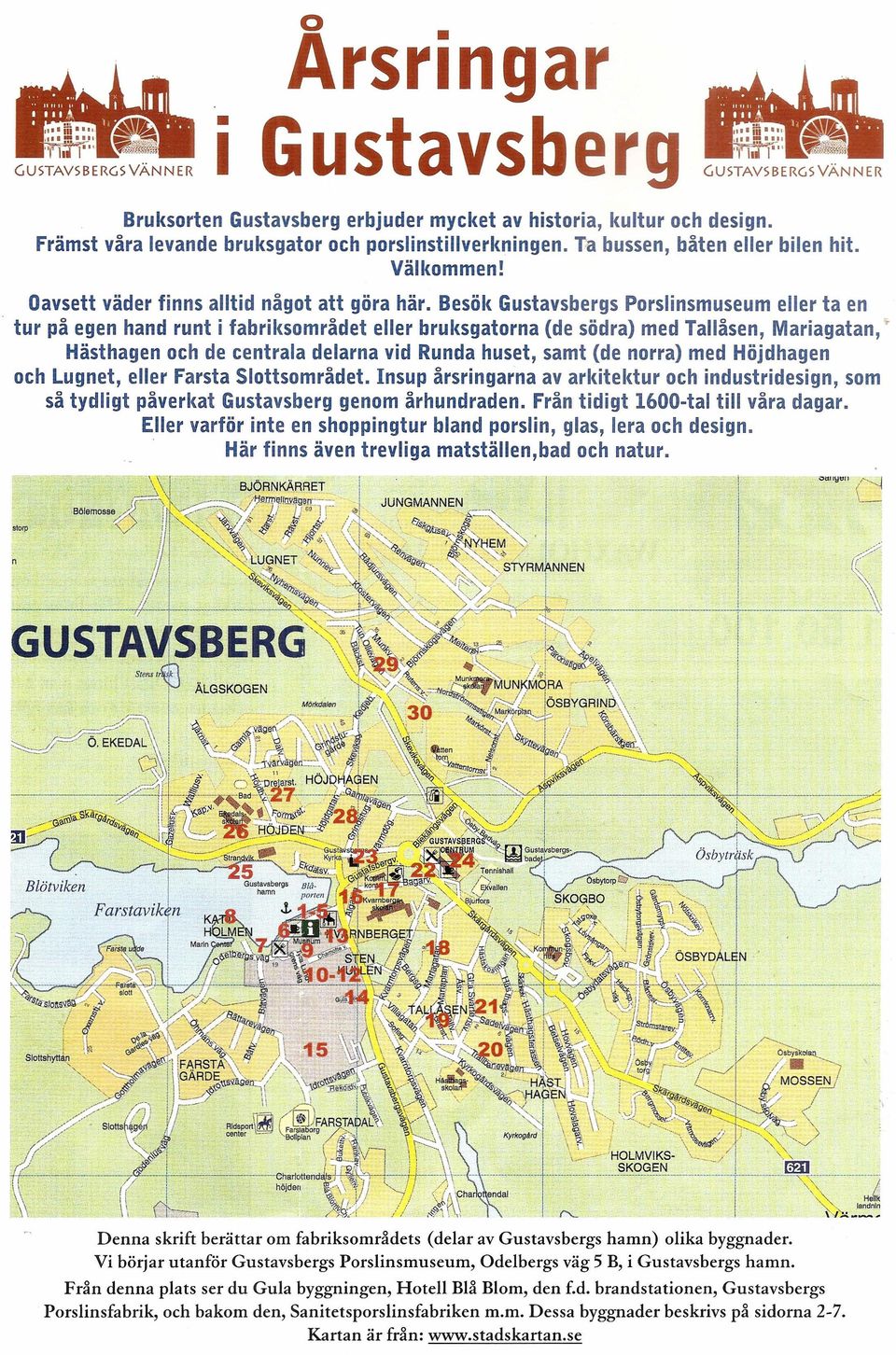 Besök Gustavsbergs Porslinsmuseum eller ta en tur på egen hand runt i fabriksområdet eller hruksqatorna (de södra) med Tallåsen, Mariagatan, Hästhagen och de centrala delarna vid Runda huset, samt