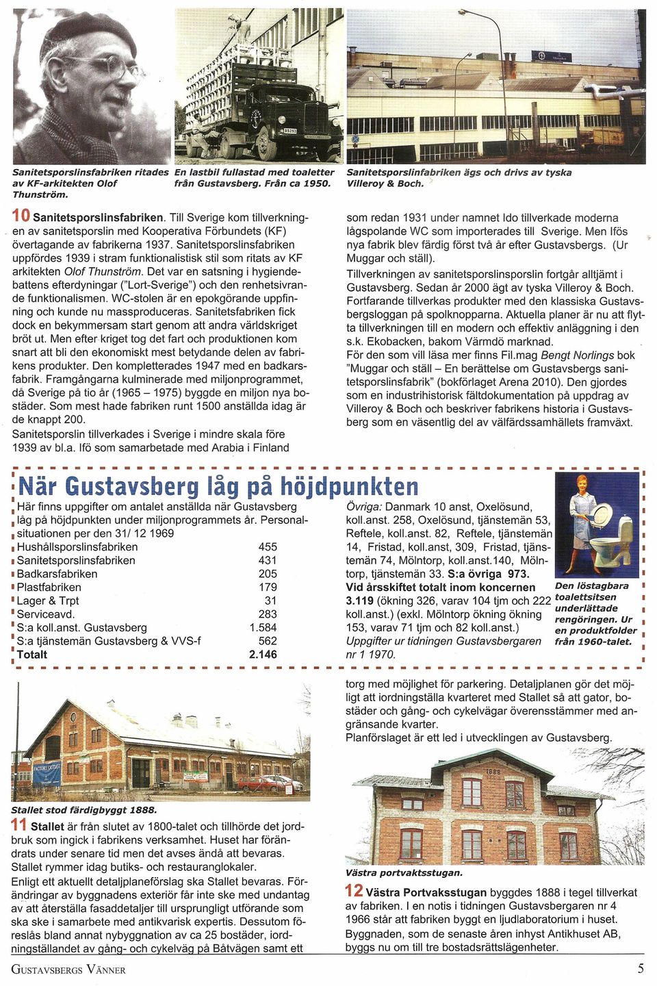 Det var en satsning i hygiendebattens efterdyningar ("Lort-Sverige") och den renhetsivrande funktionalismen. WC-stolen är en epokgörande uppfinning och kunde nu massproduceras.