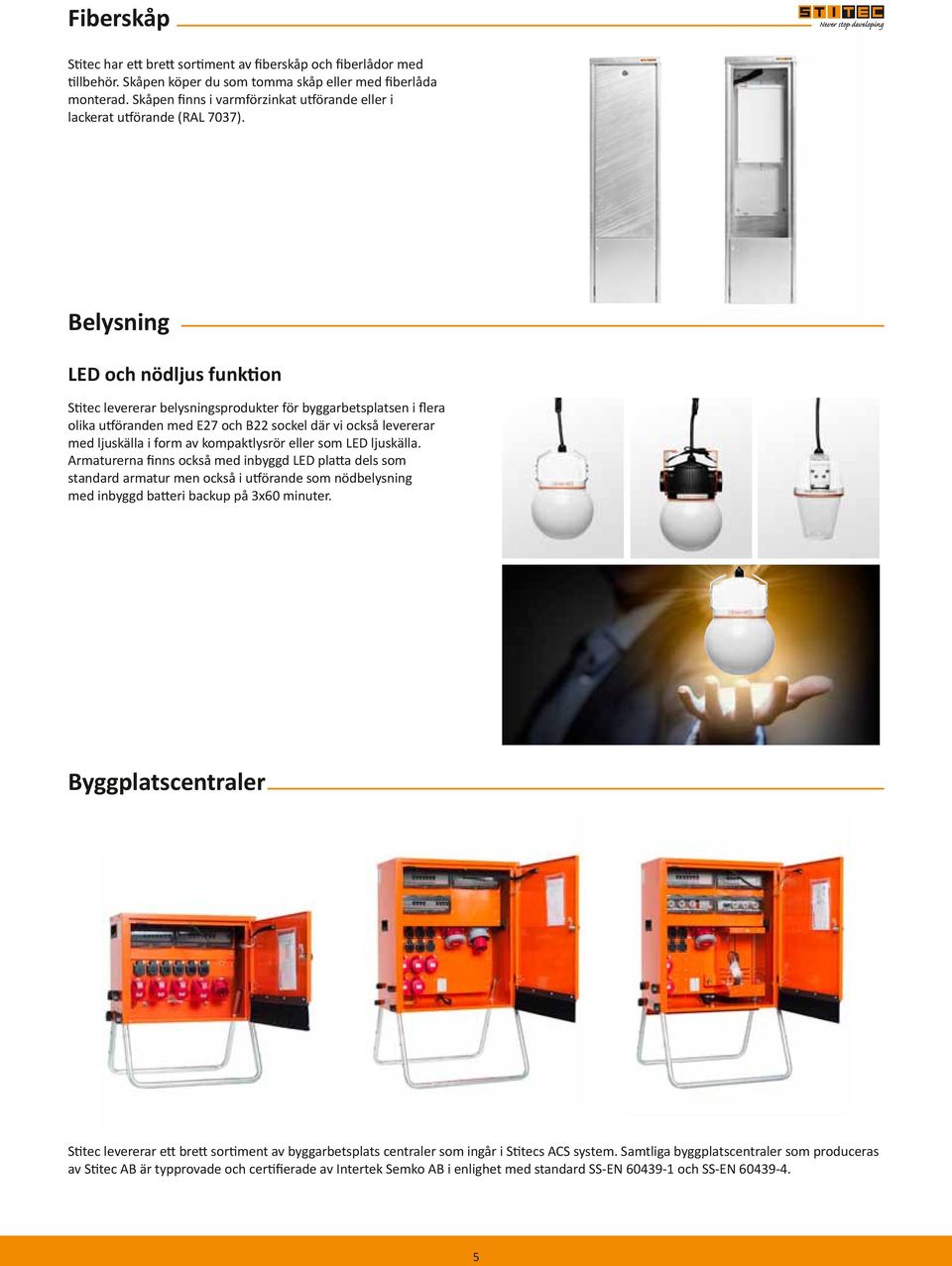 Belysning LED och nödljus funktion Stitec levererar belysningsprodukter för byggarbetsplatsen i flera olika utföranden med E27 och B22 sockel där vi också levererar med ljuskälla i form av