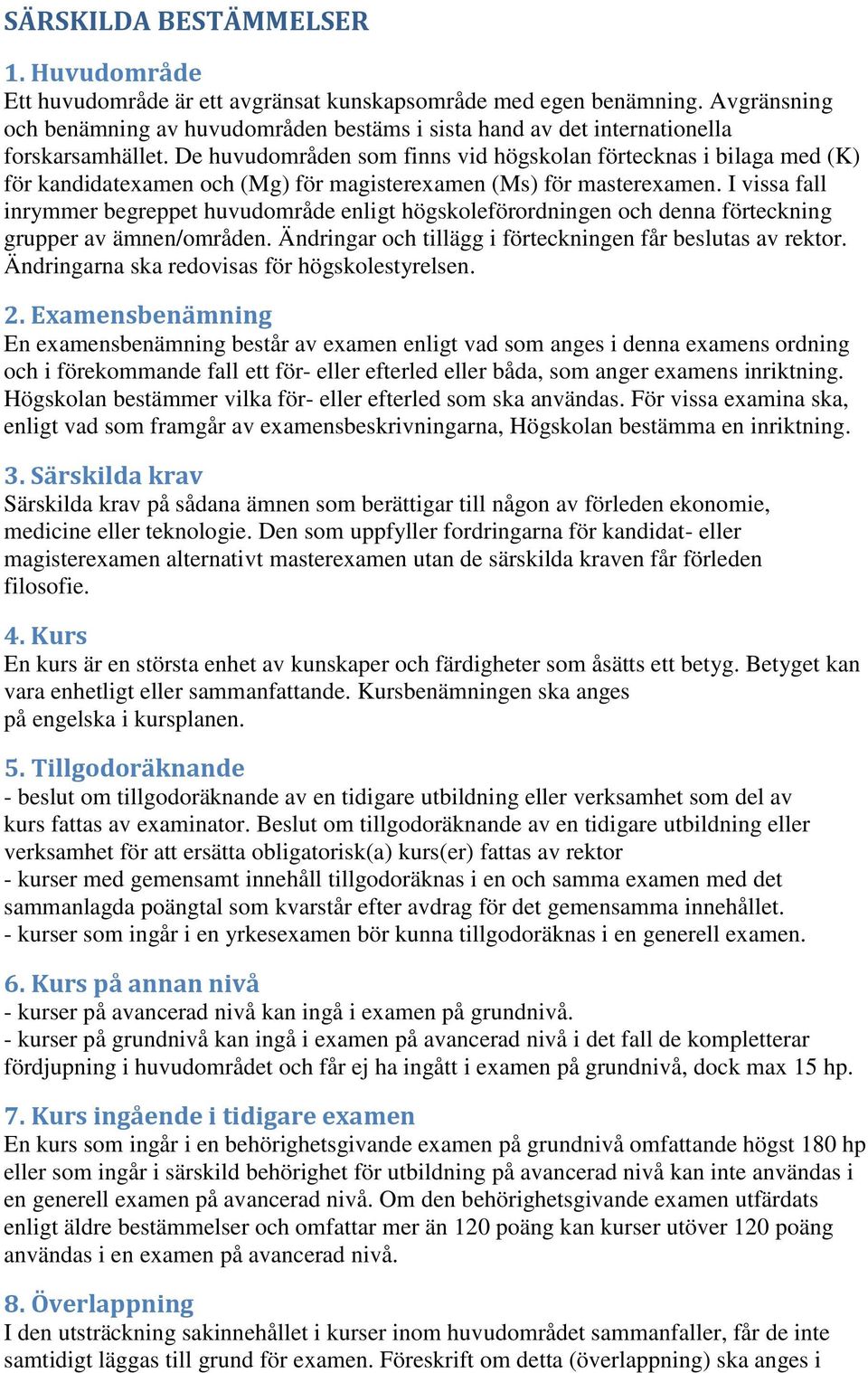 De huvudområden som finns vid högskolan förtecknas i bilaga med () för kandidatexamen och (Mg) för magisterexamen (Ms) för masterexamen.