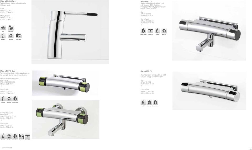 834 32 Mora MMIX T5 Care Termostatblandare med greppvänliga rattar som gör dem enkla att manövrera. Duschblandare utlopp ned, krom/lime MA nr. 731002.0085 RS nr. 834 41 05 Svart/krom MA nr.