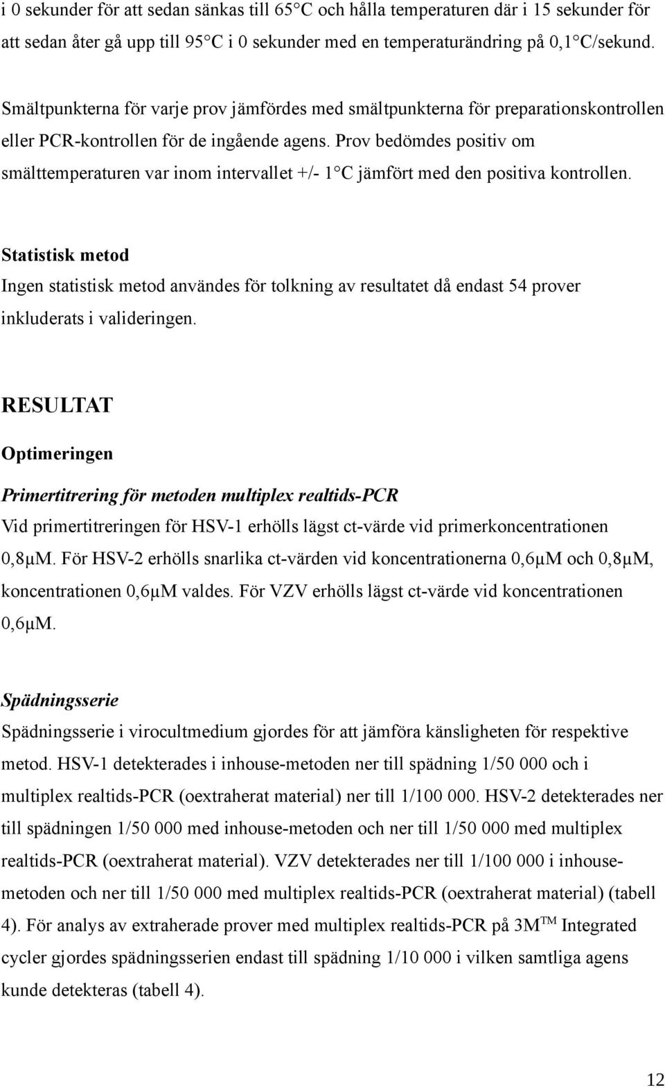 Prov bedömdes positiv om smälttemperaturen var inom intervallet +/- 1 C jämfört med den positiva kontrollen.