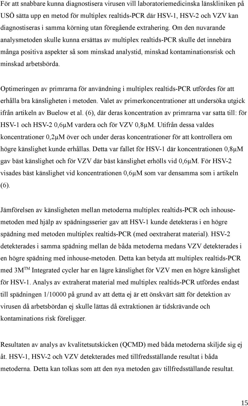 Om den nuvarande analysmetoden skulle kunna ersättas av multiplex realtids-pcr skulle det innebära många positiva aspekter så som minskad analystid, minskad kontaminationsrisk och minskad arbetsbörda.