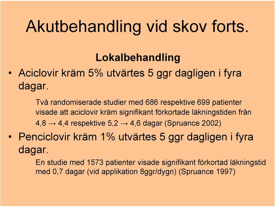 läkningstiden från 4,8 4,4 respektive 5,2 4,6 dagar (Spruance 2002) Penciclovir kräm 1% utvärtes 5 ggr dagligen i