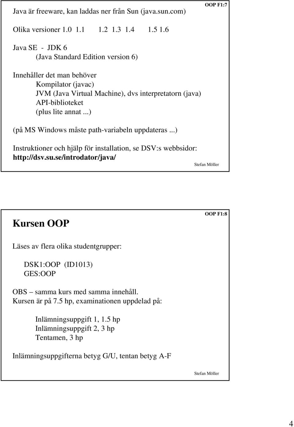 annat...) (på MS Windows måste path-variabeln uppdateras...) Instruktioner och hjälp för installation, se DSV:s webbsidor: http://dsv.su.