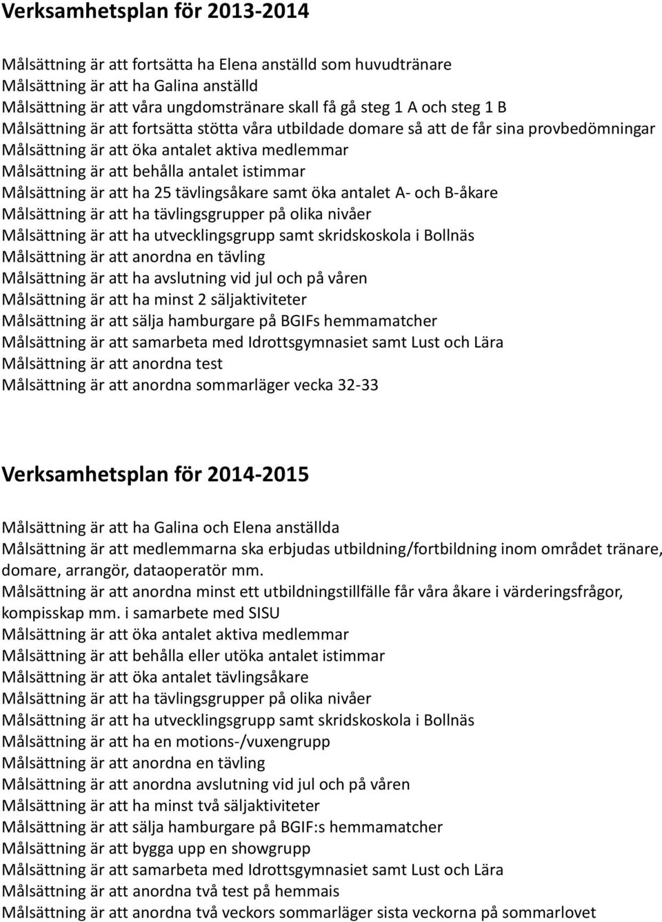 Målsättning är att ha 25 tävlingsåkare samt öka antalet A- och B-åkare Målsättning är att ha tävlingsgrupper på olika nivåer Målsättning är att ha utvecklingsgrupp samt skridskoskola i Bollnäs