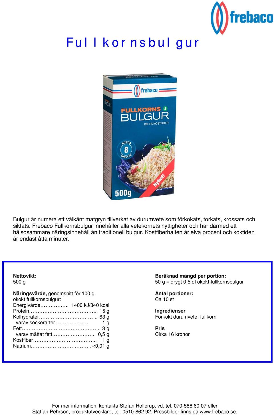 Kostfiberhalten är elva procent och koktiden är endast åtta minuter. okokt fullkornsbulgur: Energivärde.. 1400 kj/340 kcal Protein.. 15 g Kolhydrater.