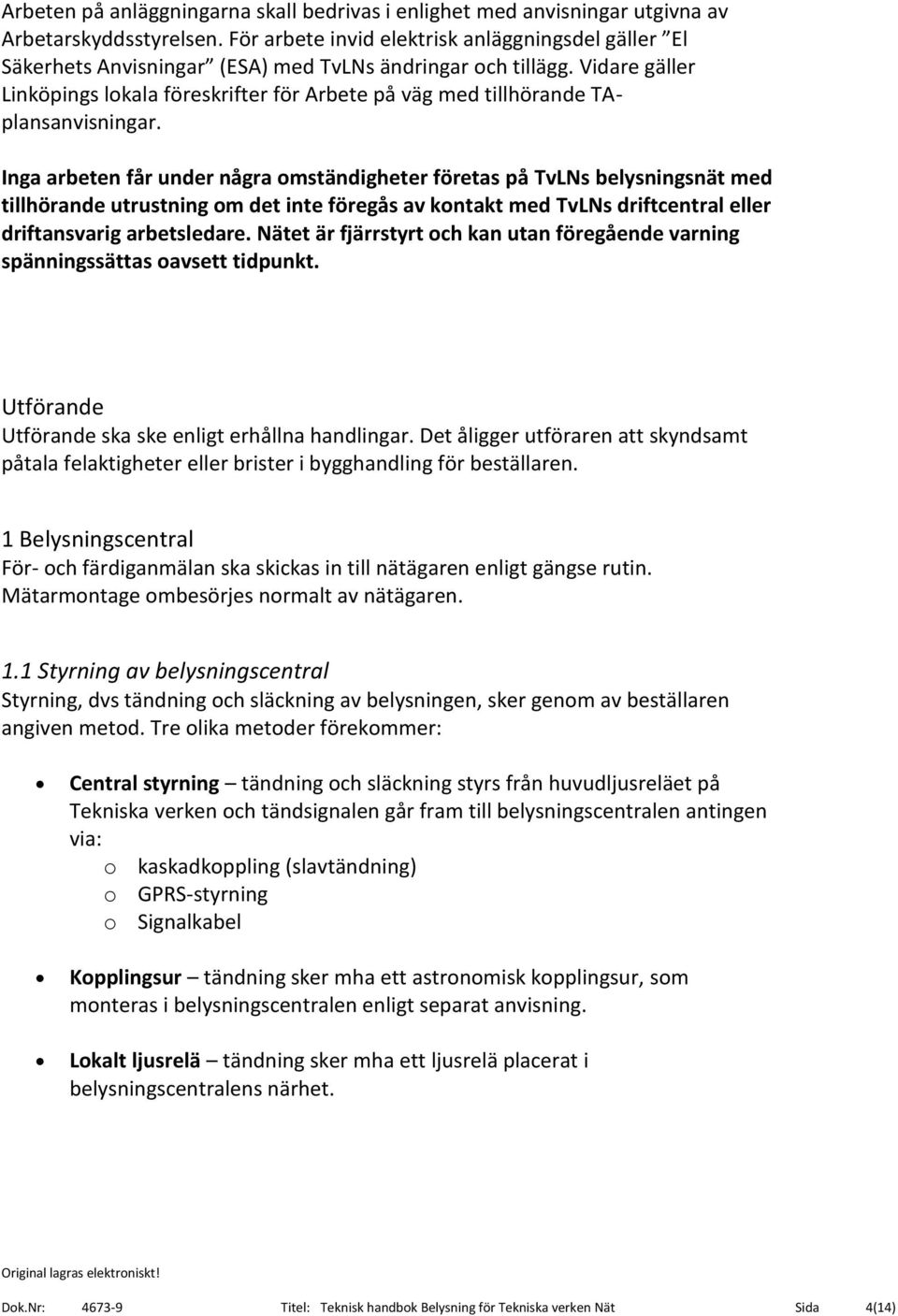 Vidare gäller Linköpings lokala föreskrifter för Arbete på väg med tillhörande TAplansanvisningar.