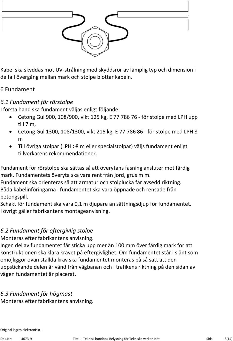 kg, E 77 786 86 - för stolpe med LPH 8 m Till övriga stolpar (LPH >8 m eller specialstolpar) väljs fundament enligt tillverkarens rekommendationer.