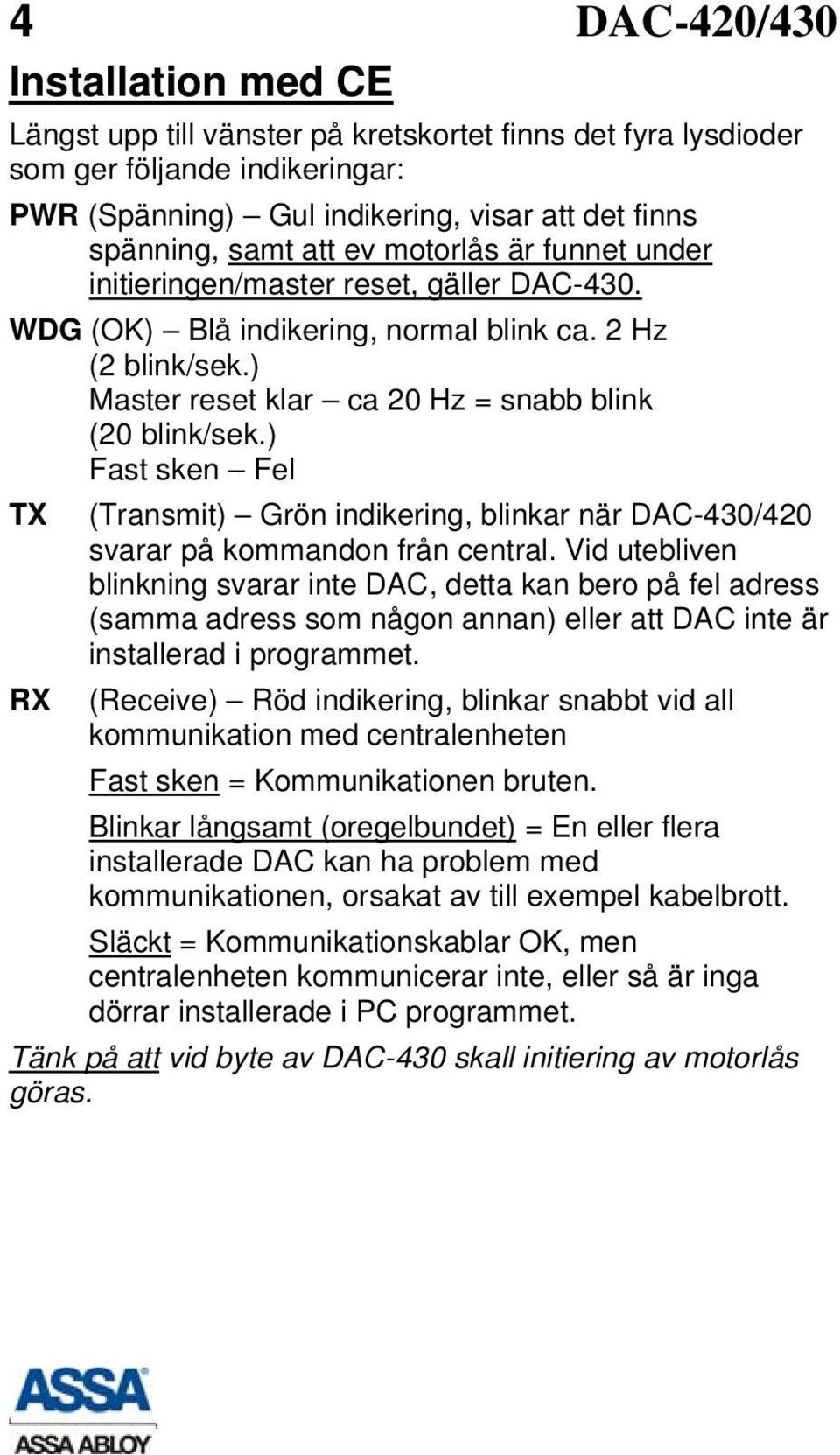 ) Fast sken Fel TX RX (Transmit) Grön indikering, blinkar när DAC-430/420 svarar på kommandon från central.