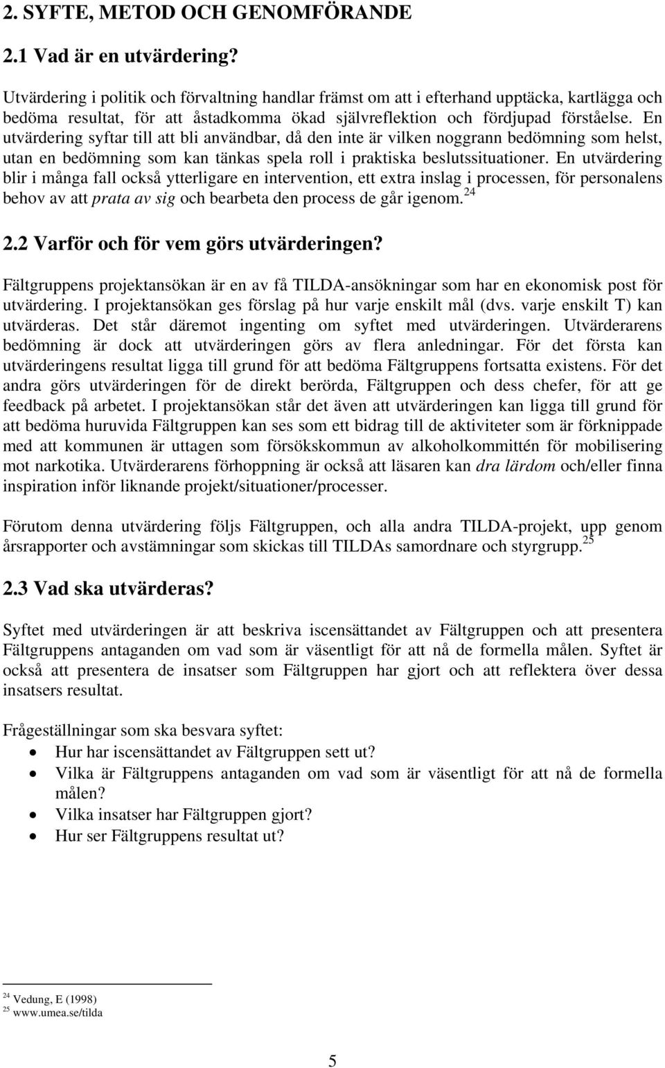 En utvärdering syftar till att bli användbar, då den inte är vilken noggrann bedömning som helst, utan en bedömning som kan tänkas spela roll i praktiska beslutssituationer.