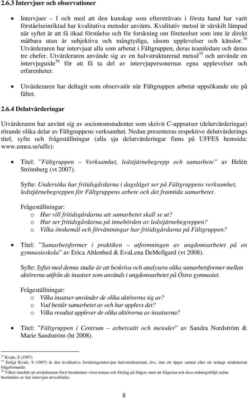 34 Utvärderaren har intervjuat alla som arbetat i Fältgruppen, deras teamledare och deras tre chefer.