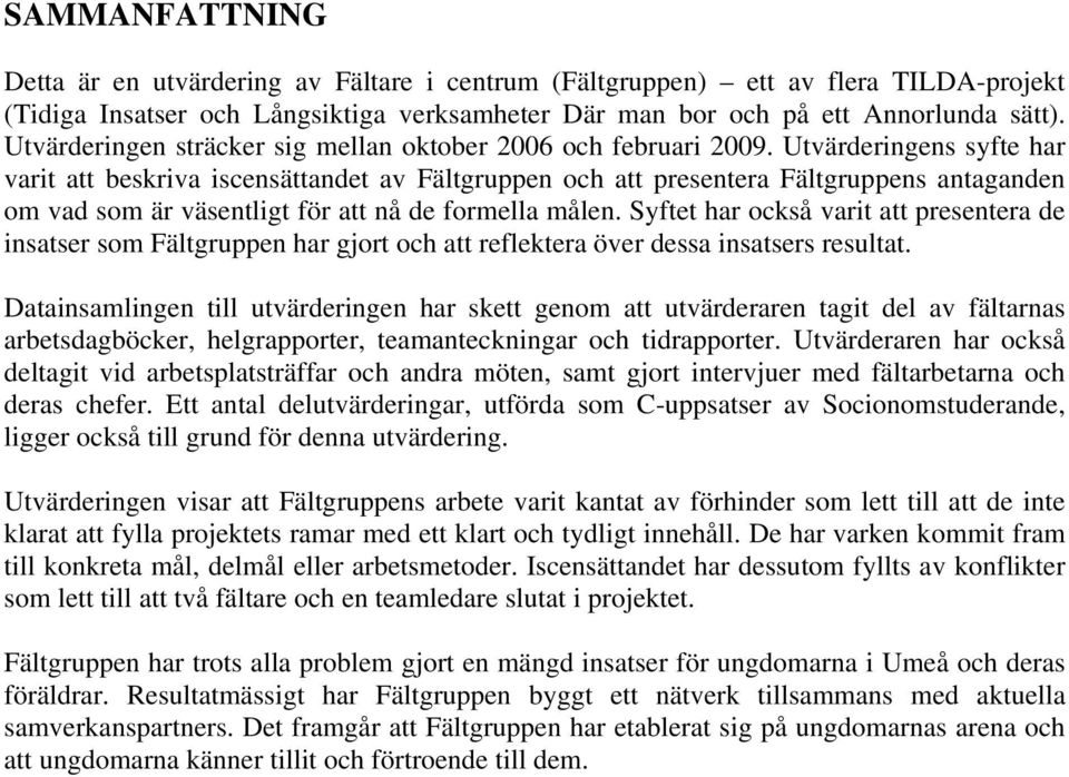 Utvärderingens syfte har varit att beskriva iscensättandet av Fältgruppen och att presentera Fältgruppens antaganden om vad som är väsentligt för att nå de formella målen.