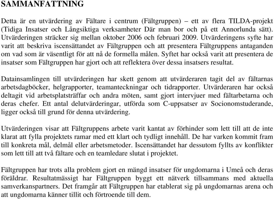 Utvärderingens syfte har varit att beskriva iscensättandet av Fältgruppen och att presentera Fältgruppens antaganden om vad som är väsentligt för att nå de formella målen.