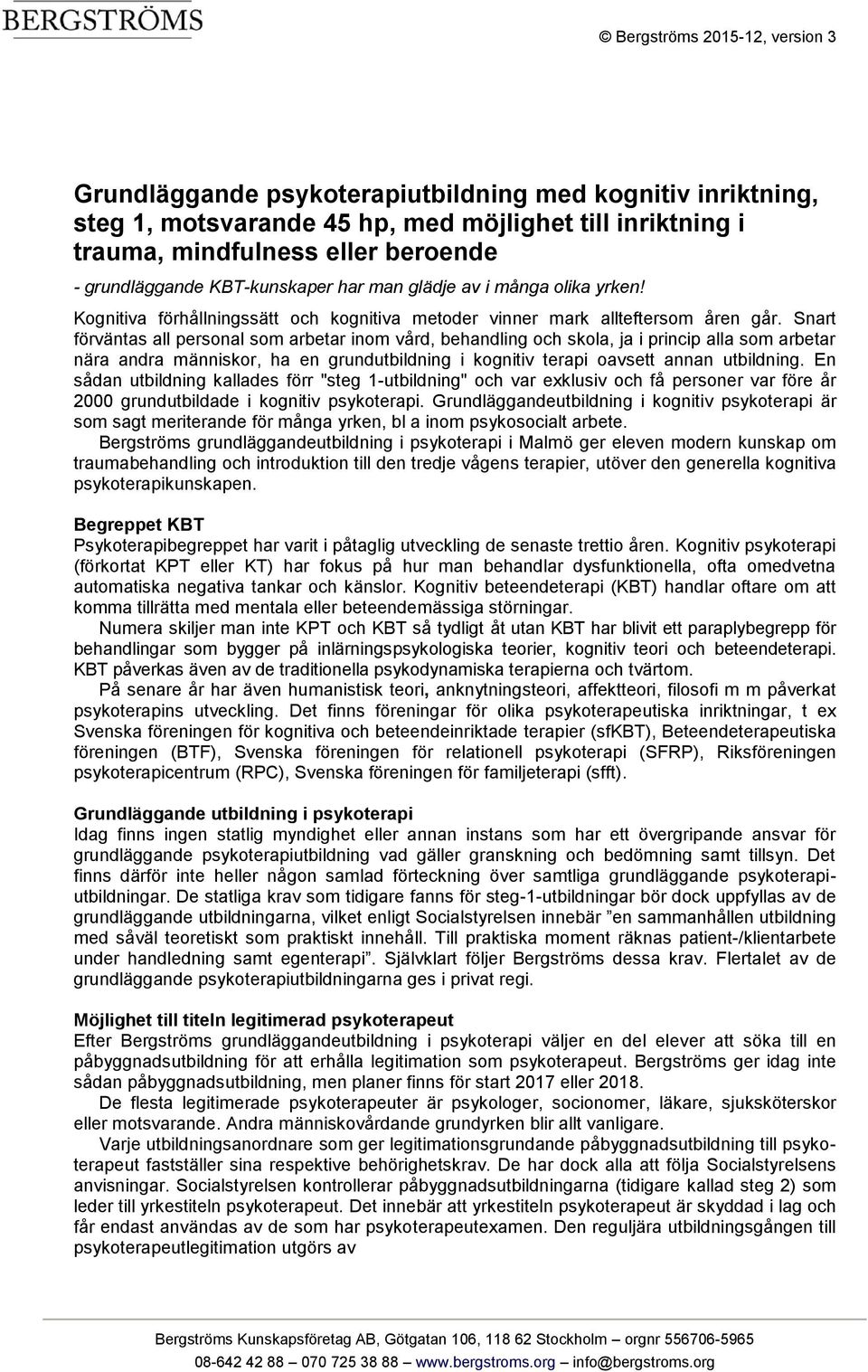 Snart förväntas all personal som arbetar inom vård, behandling och skola, ja i princip alla som arbetar nära andra människor, ha en grundutbildning i kognitiv terapi oavsett annan utbildning.