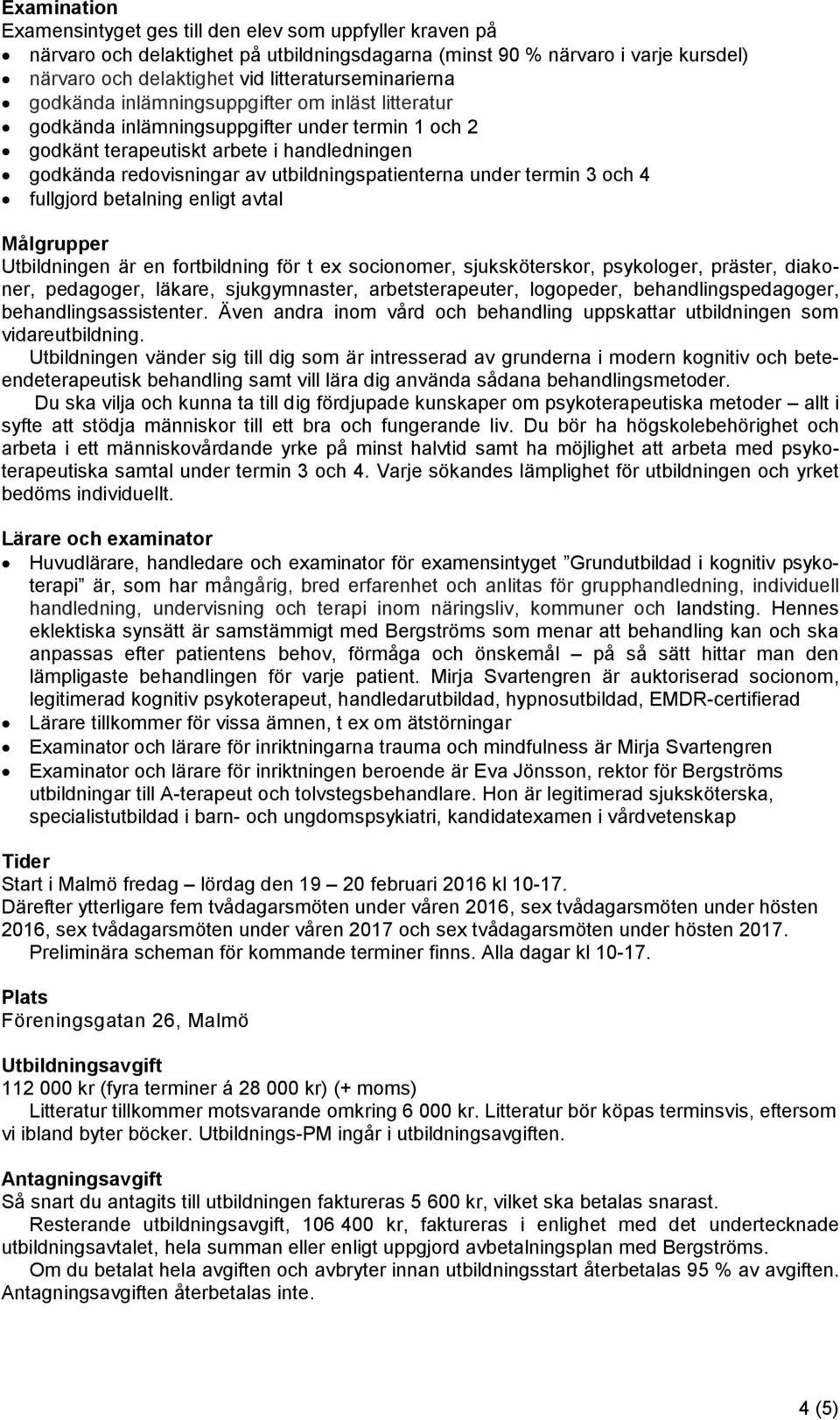 utbildningspatienterna under termin 3 och 4 fullgjord betalning enligt avtal Målgrupper Utbildningen är en fortbildning för t ex socionomer, sjuksköterskor, psykologer, präster, diakoner, pedagoger,